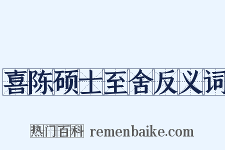 喜陈硕士至舍反义词是什么意思的图片